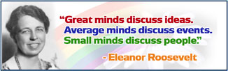 Roosevelt-Great minds discuss ideas. Average minds discuss events. Small minds discuss people. - Eleanor Roosevelt